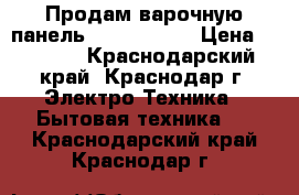 Продам варочную панель Electrolux  › Цена ­ 6 000 - Краснодарский край, Краснодар г. Электро-Техника » Бытовая техника   . Краснодарский край,Краснодар г.